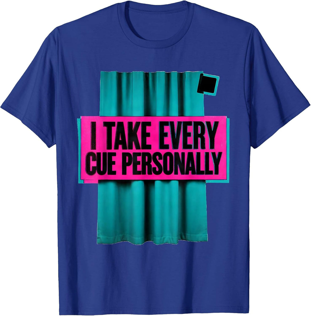 I Take Every Cue Personally Funny Theatre Kid Musical T-Shirt - Royal Blue