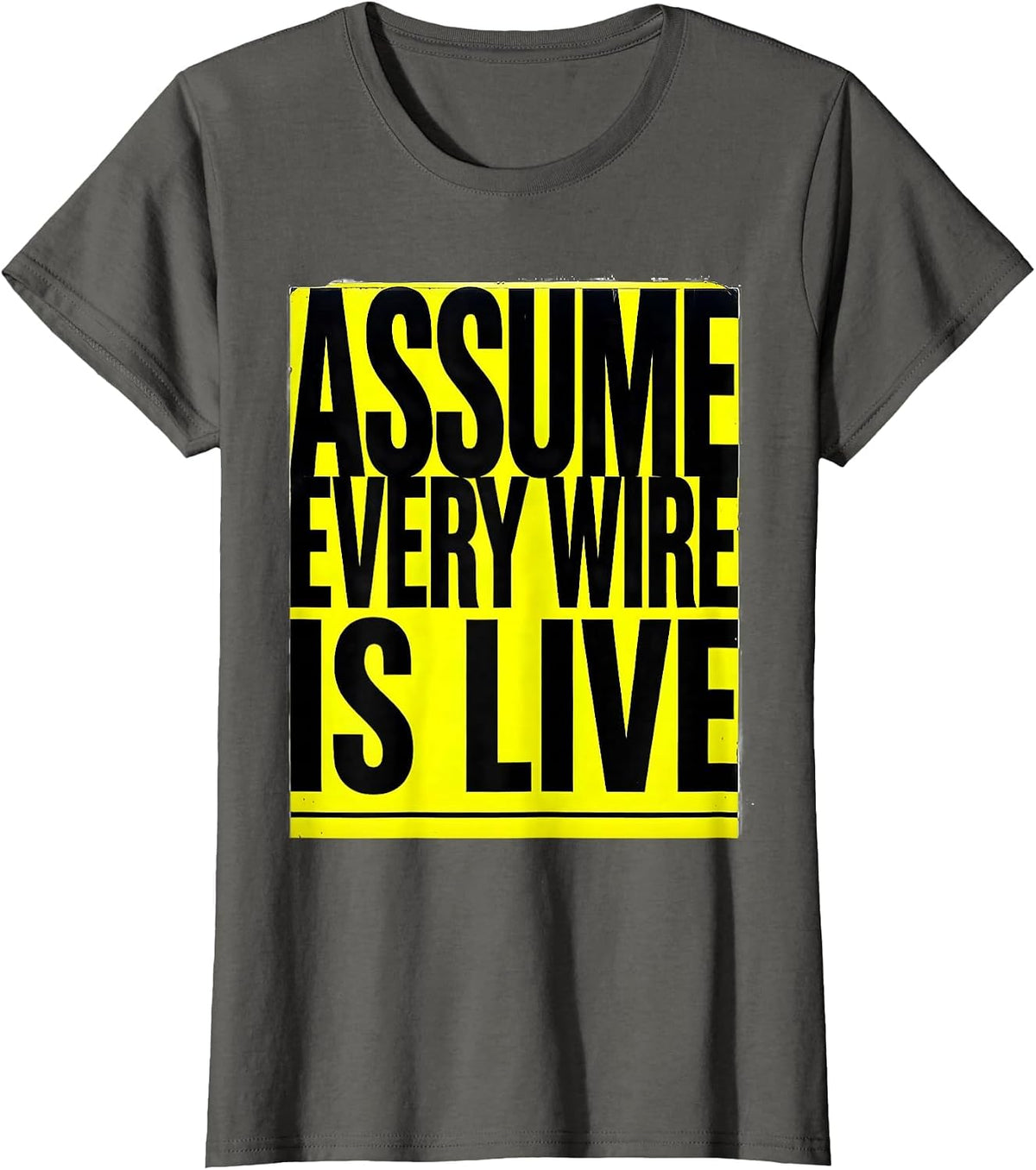Women's Assume Every Wire Is Live Funny Electrician Sarcastic Gift T-Shirt - Asphalt Grey
