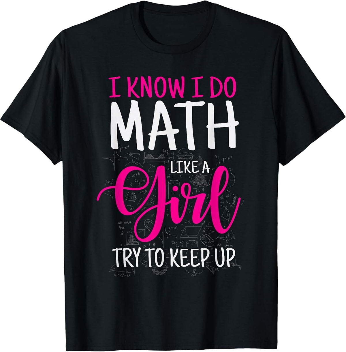 I Know I Do Math Like A Girl Try to Keep Up Teacher T-Shirt - Black