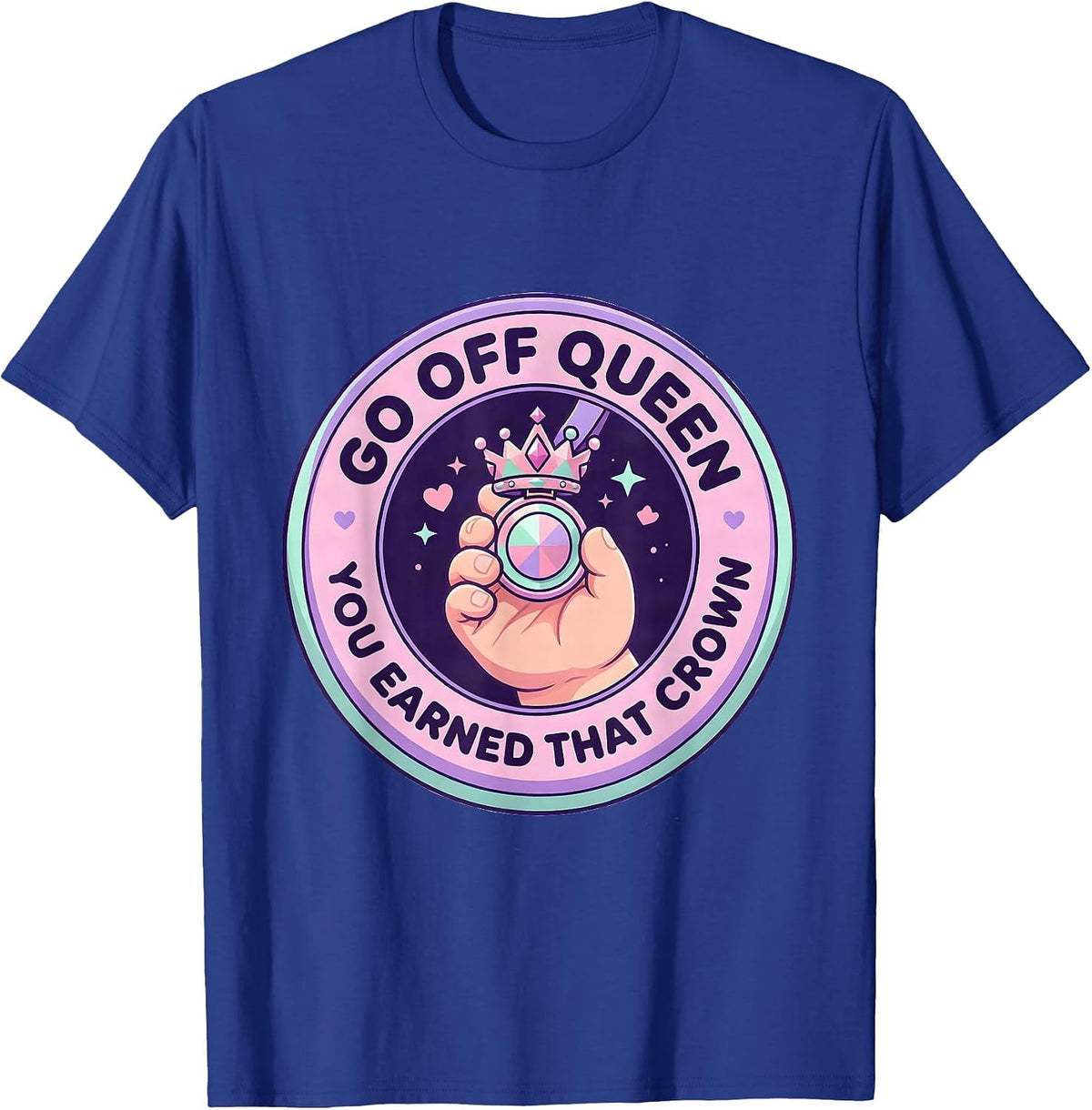 Go Off Queen You Earned That Crown Cute Kawaii Sassy Queen T-Shirt - Royal Blue