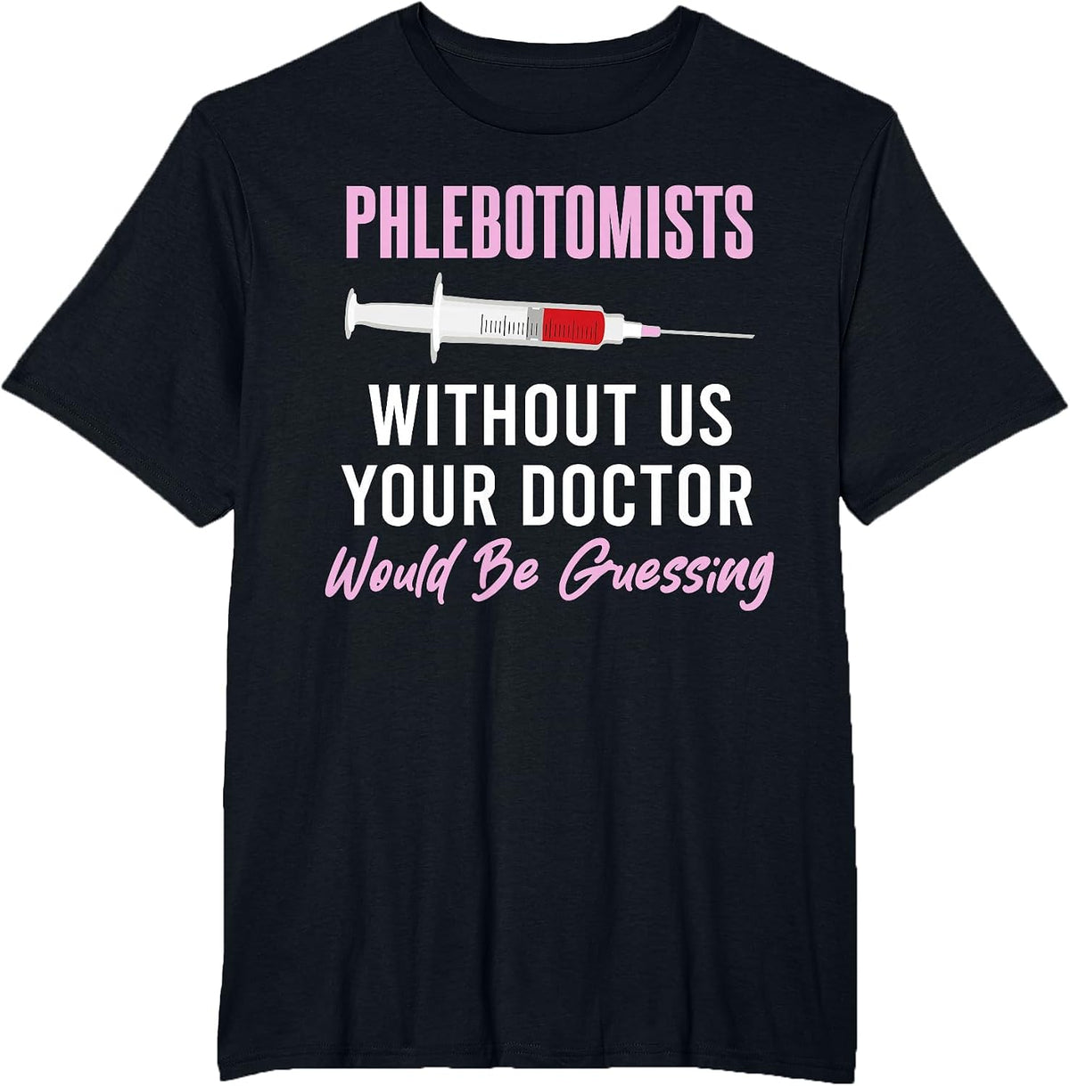 Phlebotomist Without Us Your Doctor Would Be Guessing T-Shirt - Black