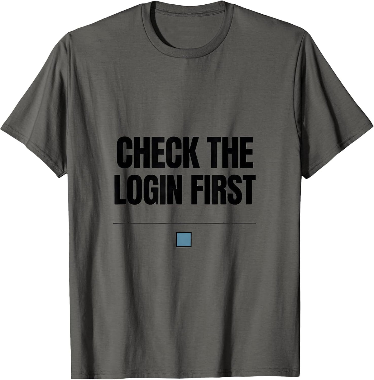 Men's Check The Login First Funny IT Support Programmer Tech Humor T-Shirt - Asphalt Grey