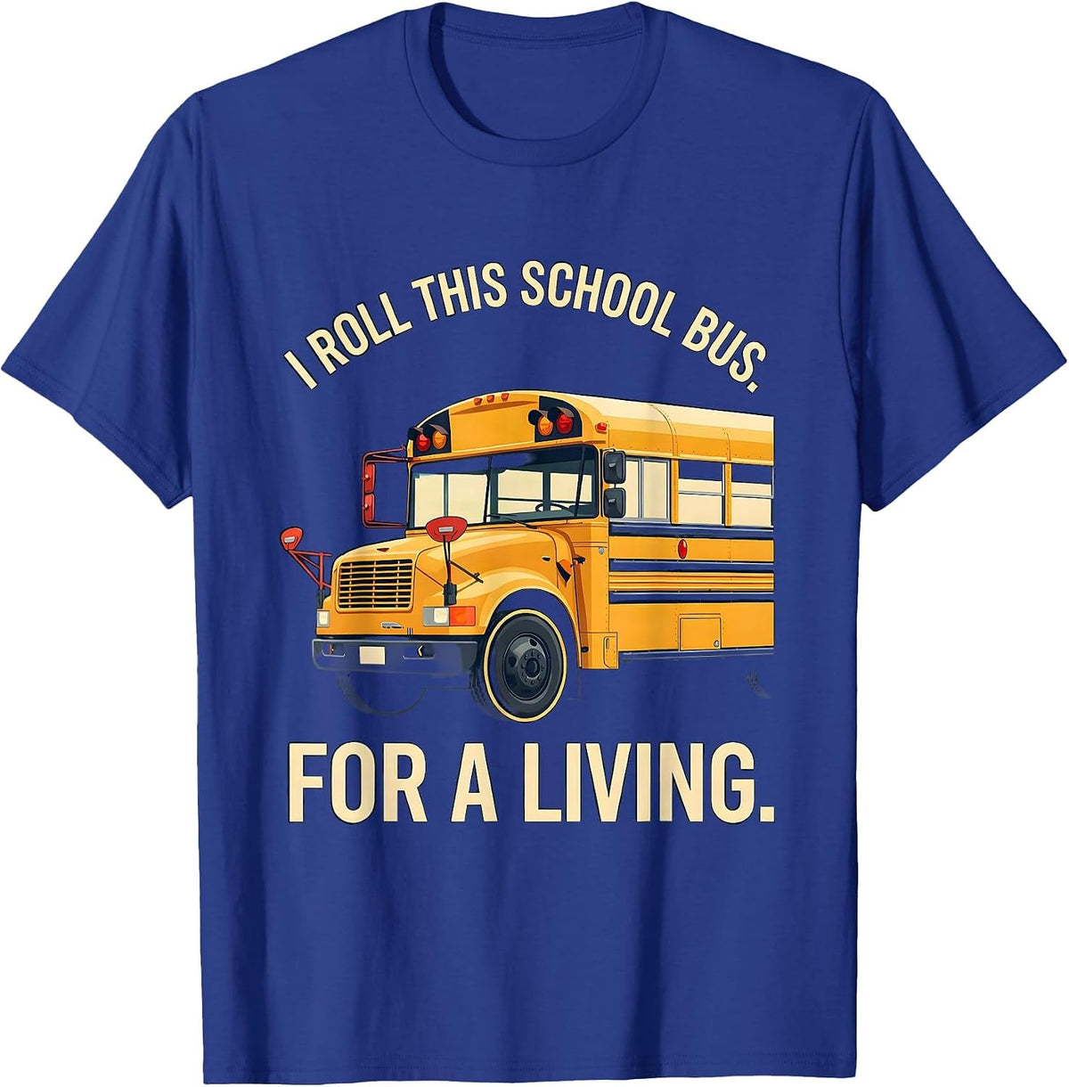 I Roll This School Bus For A Living Funny School Bus Driver T-Shirt - Royal Blue