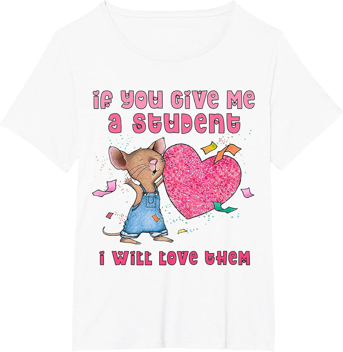 Mouse If You Give Me A Student I Will Love Them T-Shirt - White