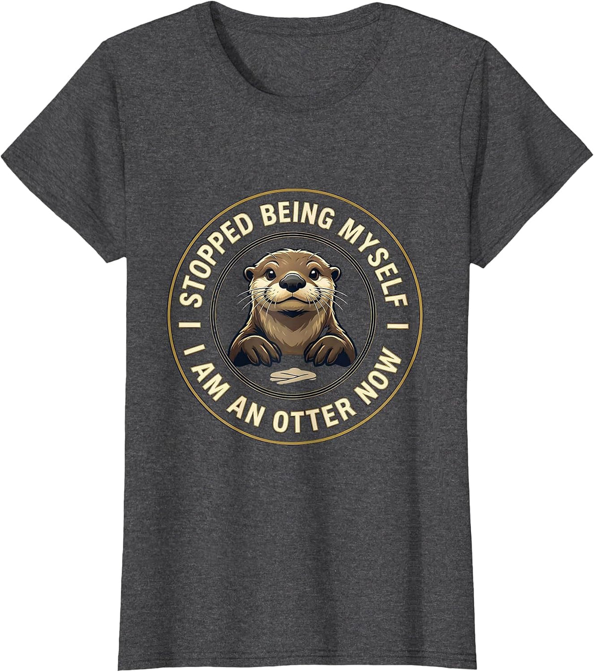 Women's I Stopped Being Myself I Am An Otter Now Animal Lover T-Shirt - Dark Heather Grey