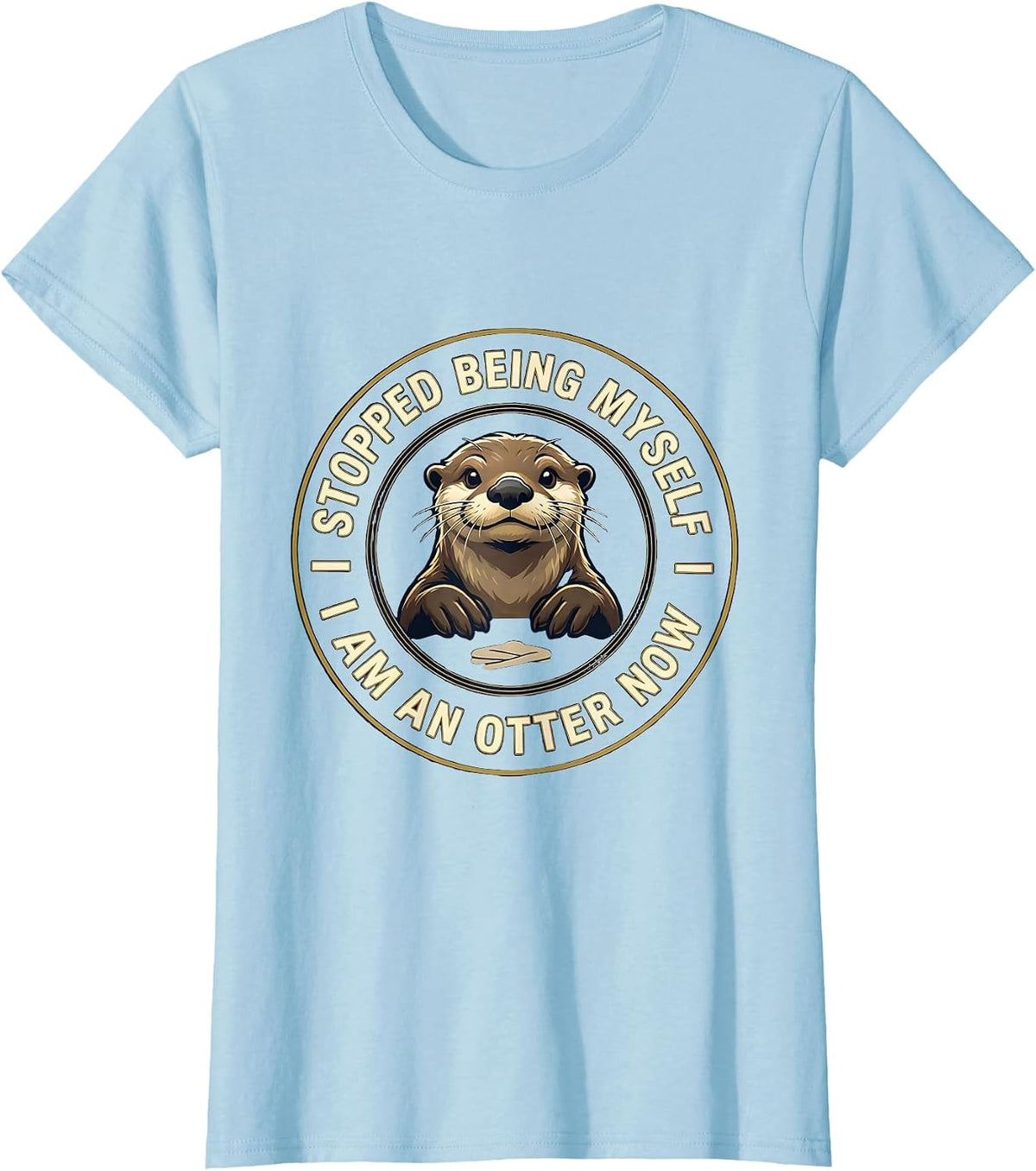 Women's I Stopped Being Myself I Am An Otter Now Animal Lover T-Shirt - Baby Blue