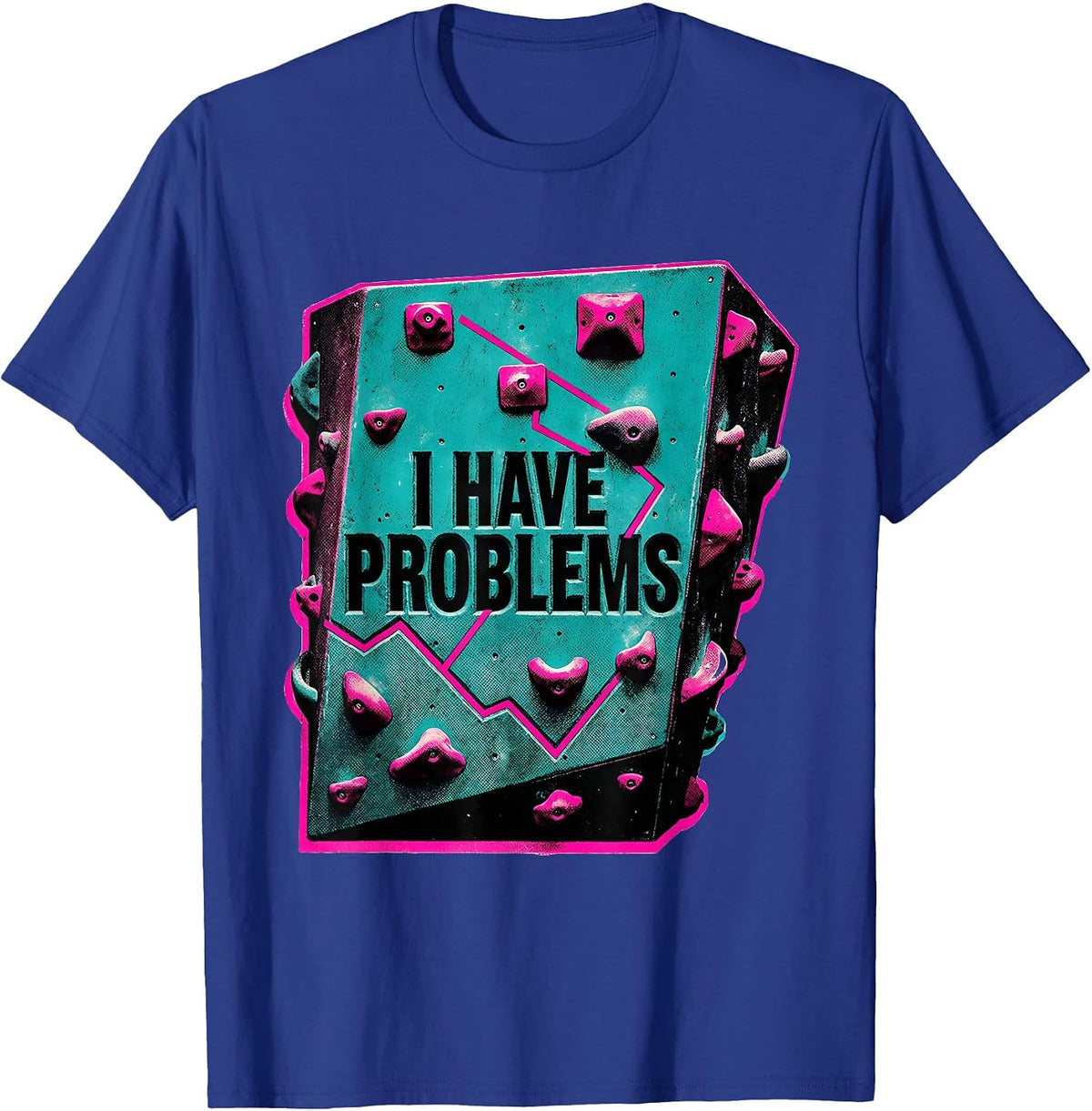 I Have Problems Funny Rock Climbing Bouldering Humor T-Shirt - Royal Blue