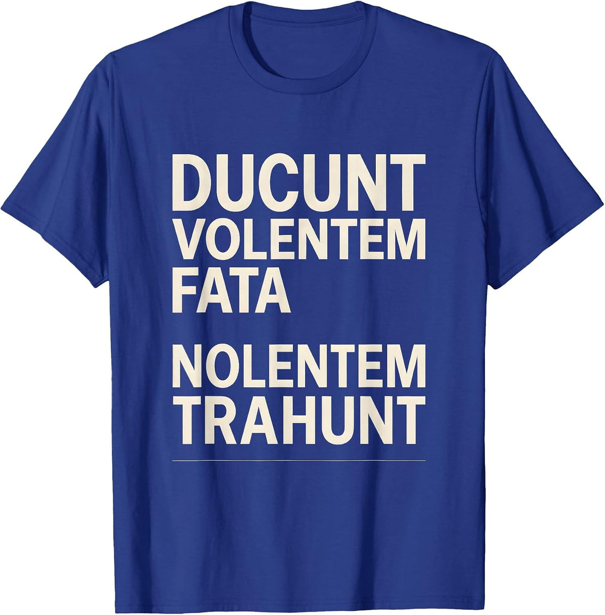 DUCUNT VOLENTEM FATA, NOLENTEM TRAHUNT Stoic Philosophy T-Shirt - Royal Blue