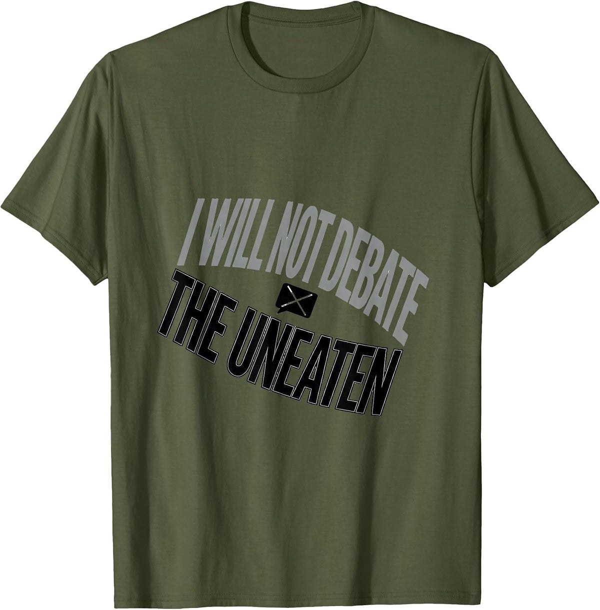 I Will Not Debate The Uneaten Funny Sarcastic Humor T-Shirt - Olive Green