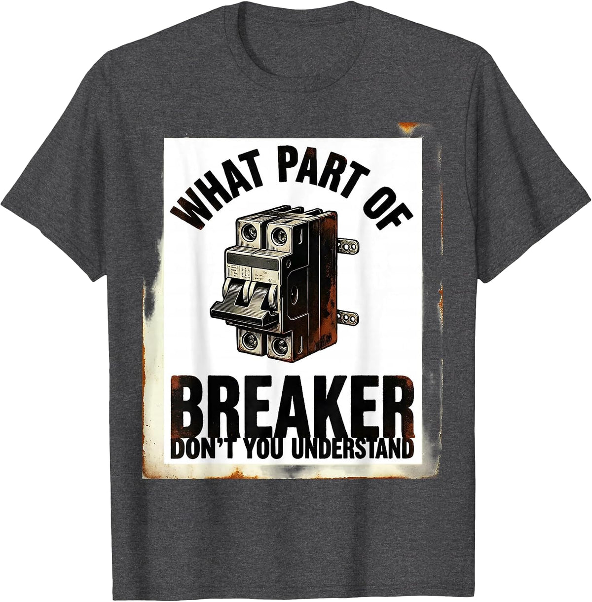 What Part Of Breaker Don't You Understand? Funny Electrician T-Shirt - Dark Heather Grey