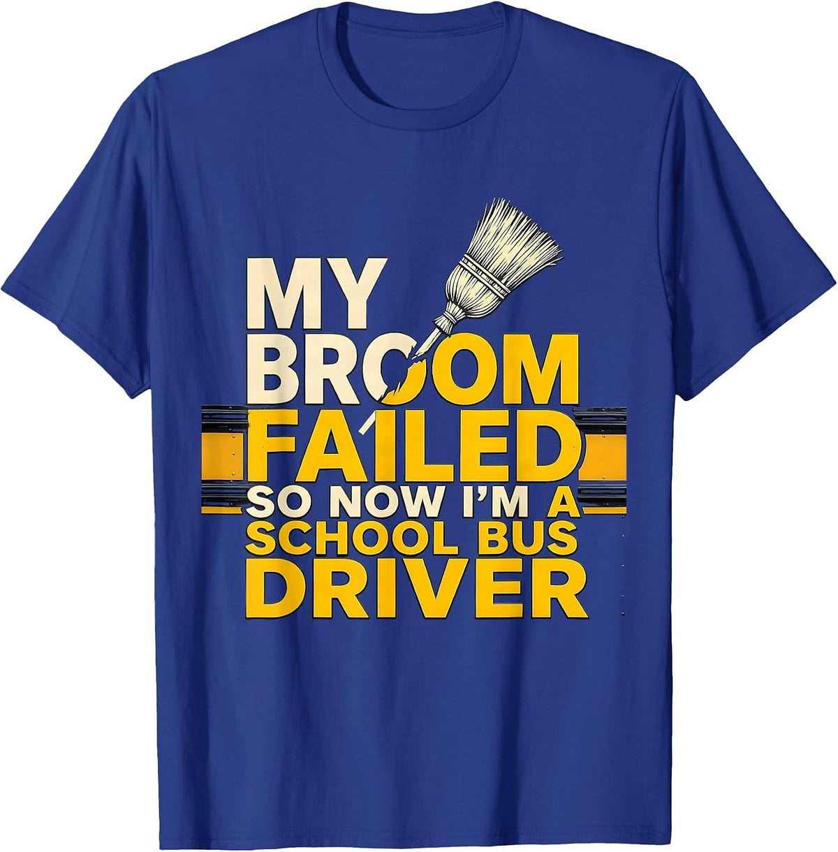 My Broom Failed So Now I'm A School Bus Driver Funny T-Shirt - Royal Blue