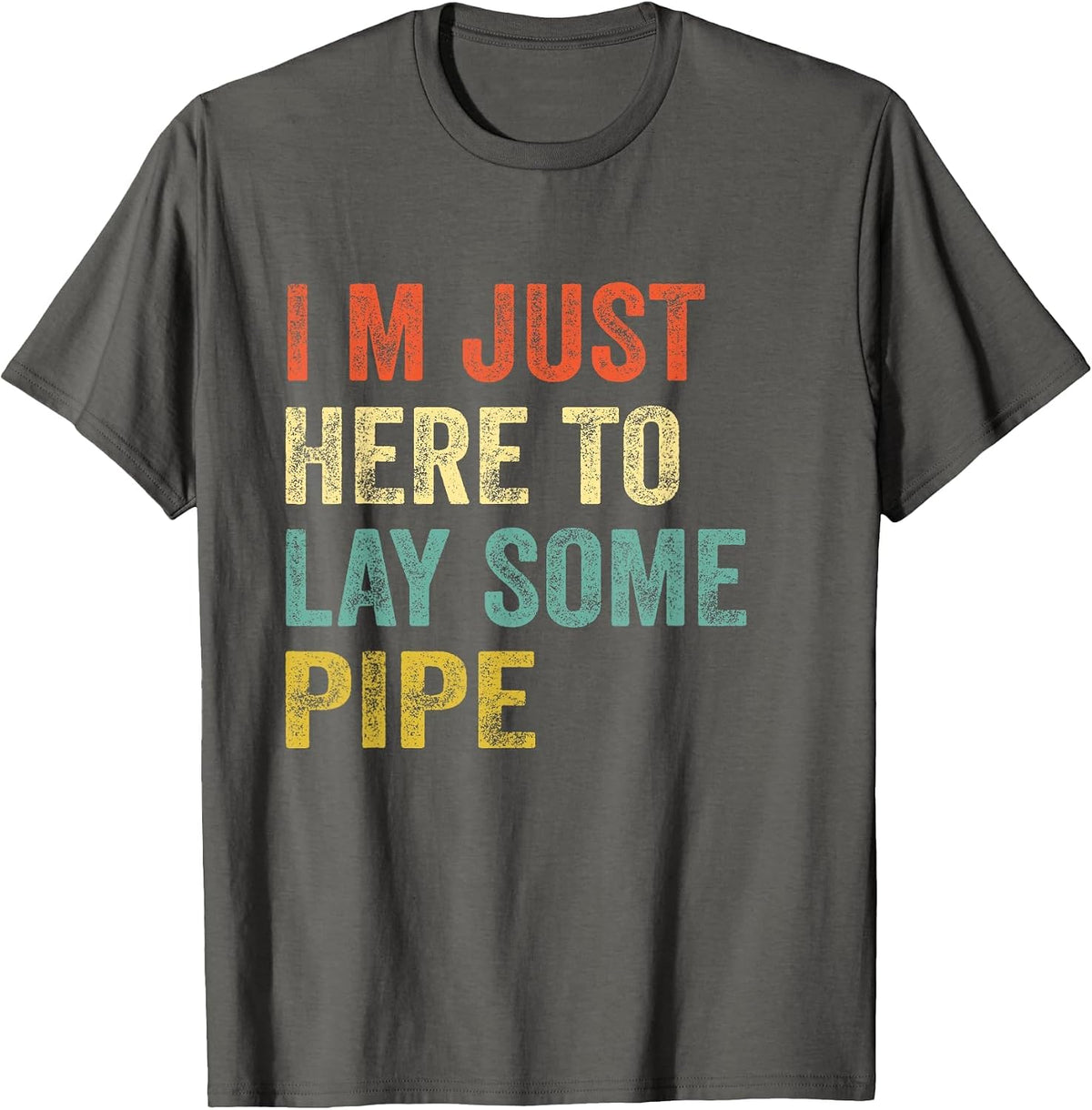 Funny Plumber I'm JUST HERE to Lay Some Pipe Plumbing Men T-Shirt - Asphalt Grey