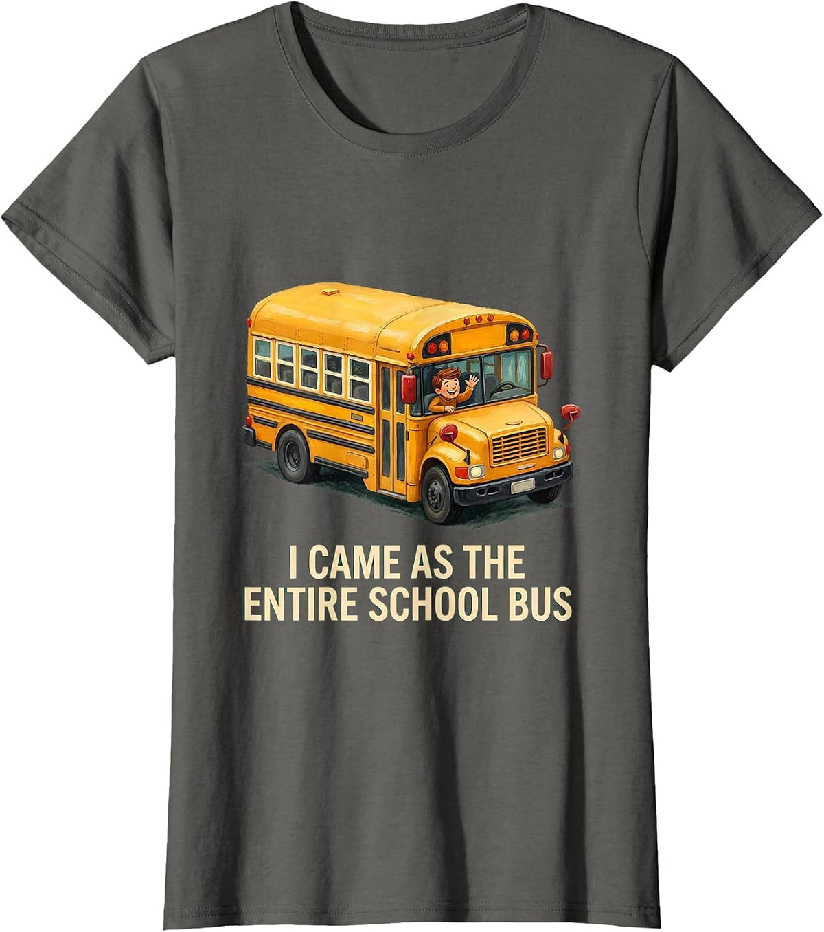 Women's I Came As The Entire School Bus Funny School Bus Driver T-Shirt - Asphalt Grey