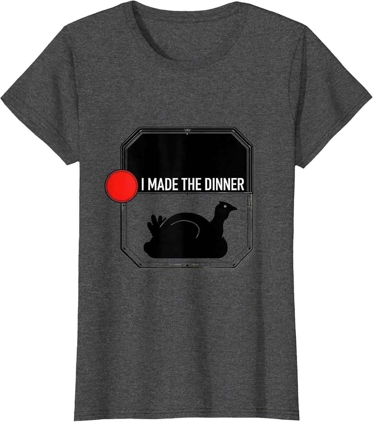 Women's I Made The Dinner Funny Home Cook Thanksgiving Humor T-Shirt - Dark Heather Grey