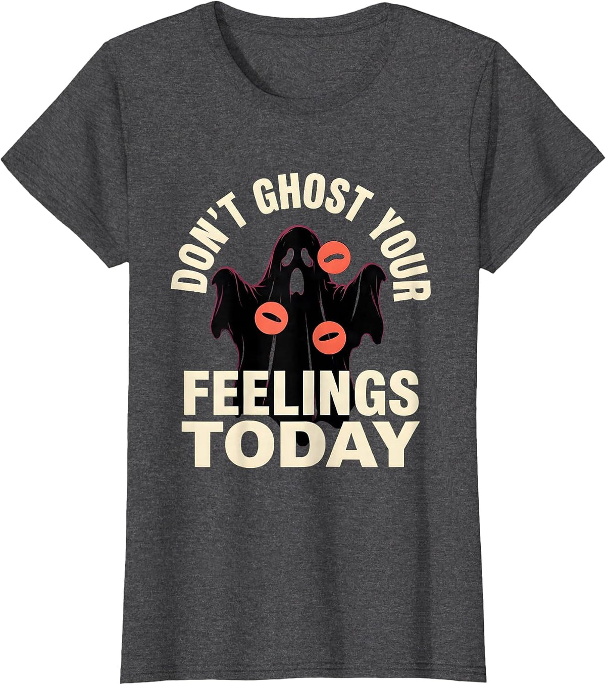 Women's Don't Ghost Your Feelings Today Supportive Humor Halloween T-Shirt - Dark Heather Grey
