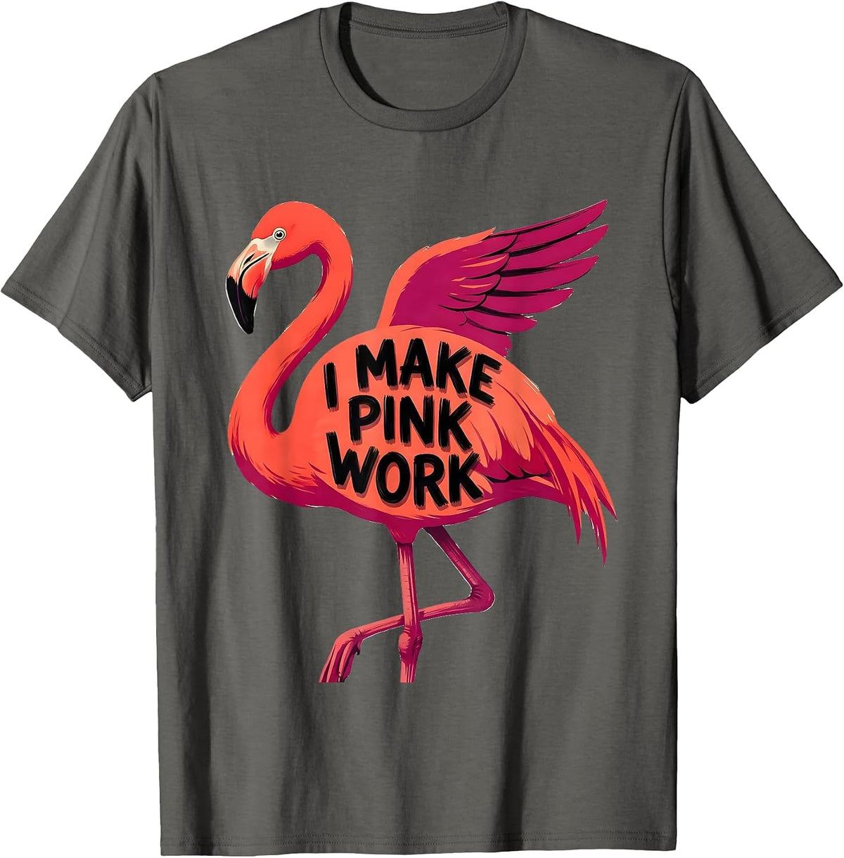 I Make Pink Work Funny Flamingo Animal Humor Bird Lover T-Shirt - Asphalt Grey