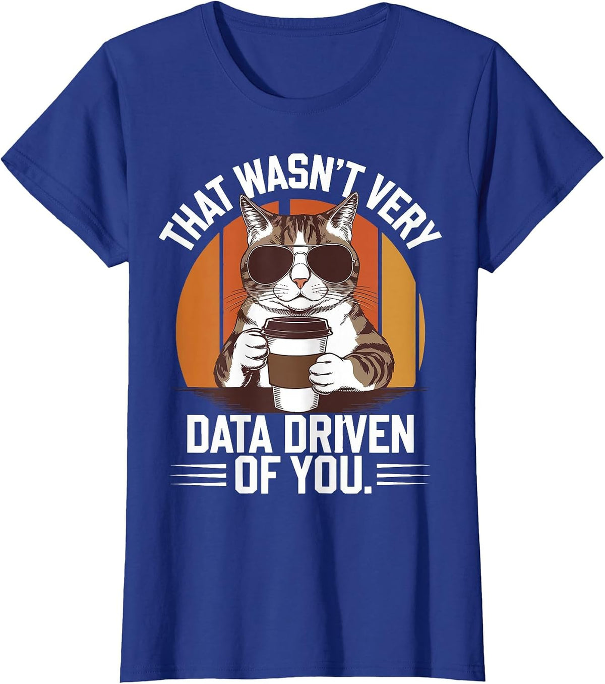 That Wasn't Very Data Driven of You T-Shirt - Royal Blue