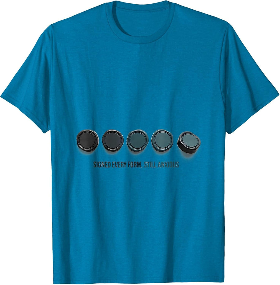 Signed Every Form, Still Anxious Mental Health Awareness T-Shirt - Sapphire Blue