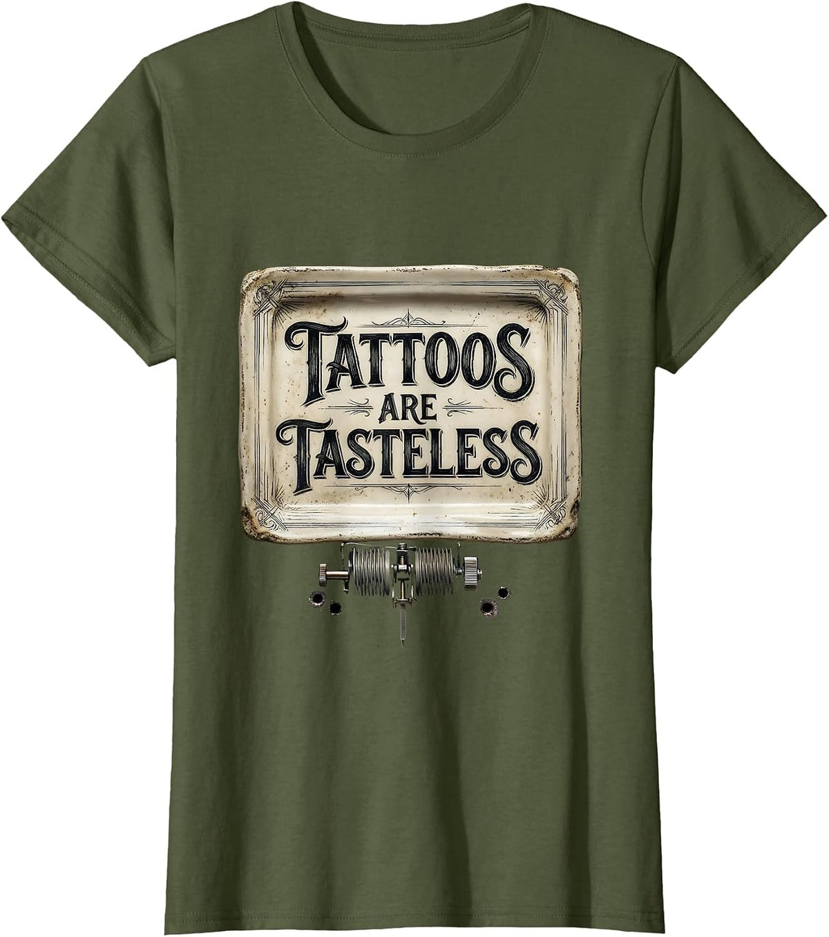 Women's Tattoos Are Tasteless Sarcastic Humor Tattoo Lover Gift T-Shirt - Olive Green