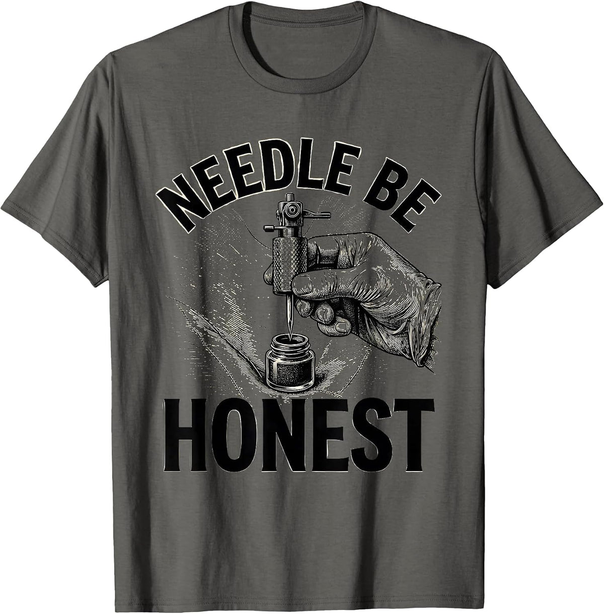Needle Be Honest Funny Tattoo Artist Tattooist Humor T-Shirt - Asphalt Grey