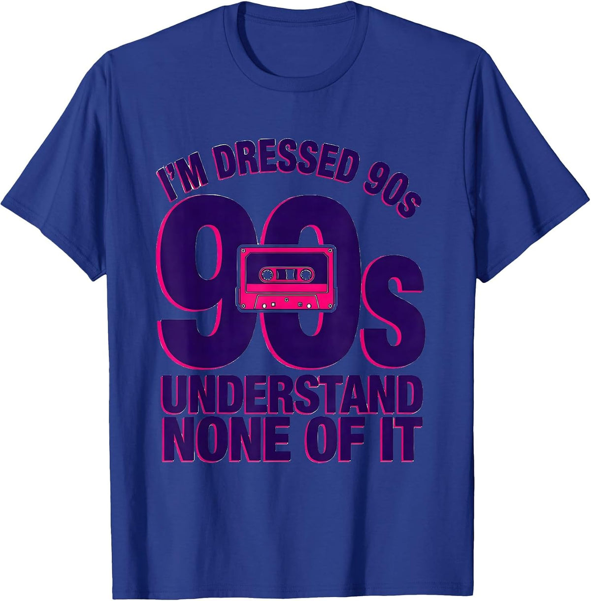 I'm Dressed 90s Understand None Of It Funny Nostalgic Party T-Shirt - Royal Blue