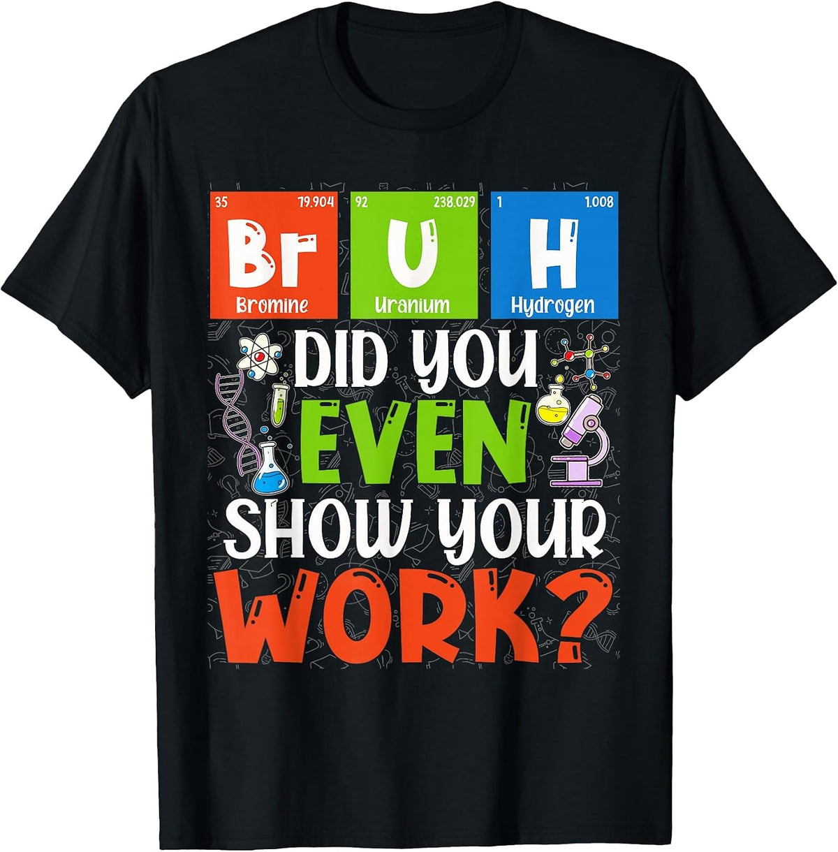 Bruh Did You Even Show Your Work Funny for Science Teachers T-Shirt - Black