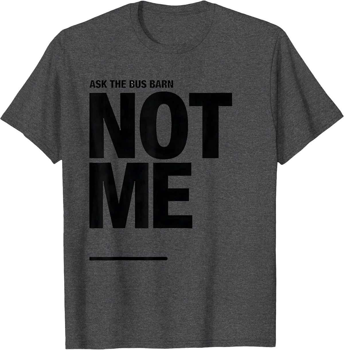 Ask The Bus Barn, Not Me Funny School Bus Driver Gift T-Shirt - Dark Heather Grey