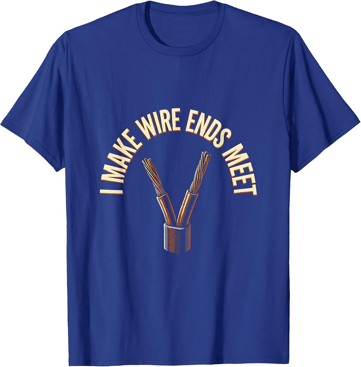 I Make Wire Ends Meet Funny Electrician Engineer Sarcastic T-Shirt - Royal Blue