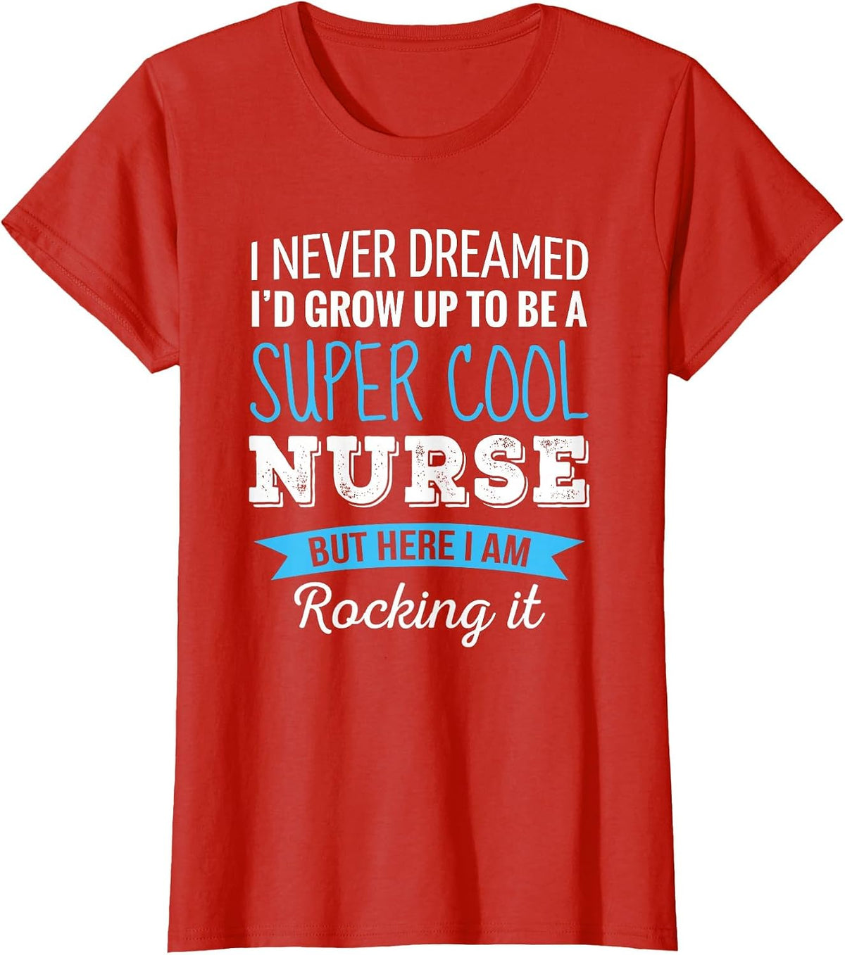 Nurse Gifts I Never Dreamed Funny Appreciation Nurse T-Shirt - Red