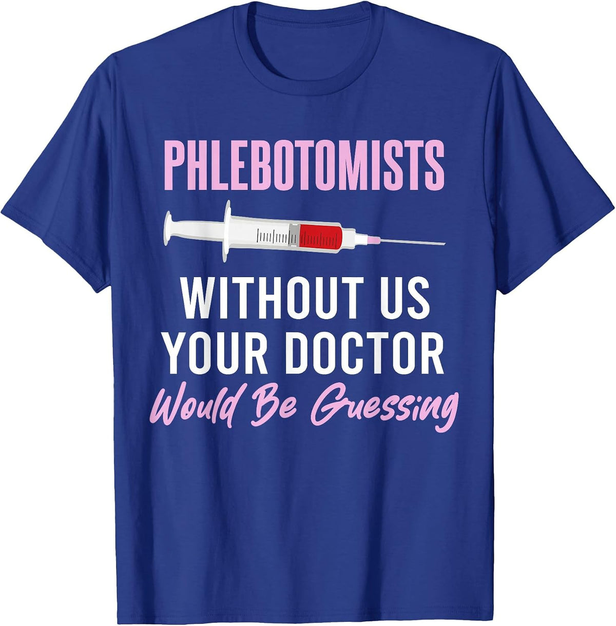 Phlebotomist Without Us Your Doctor Would Be Guessing T-Shirt - Royal Blue