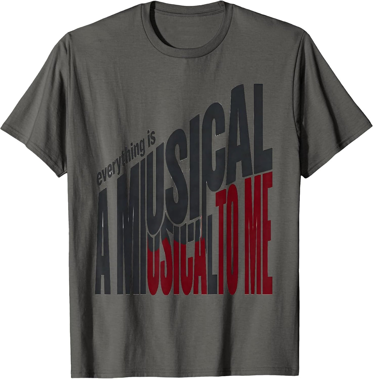 Everything Is A Musical To Me Funny Theatre Kid Musical T-Shirt - Asphalt Grey