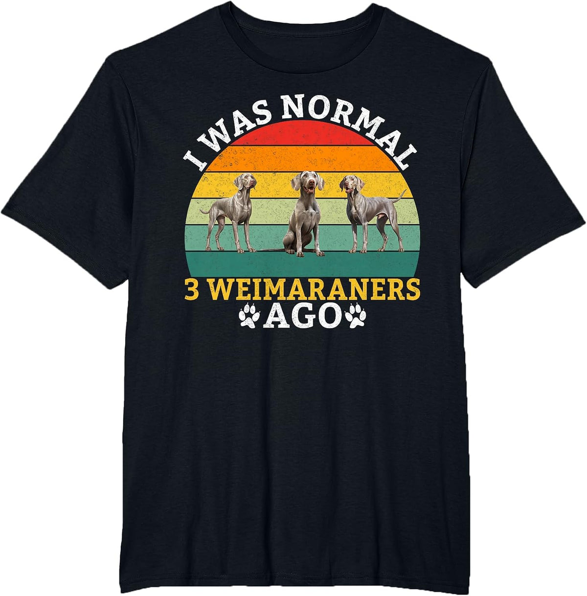 I was Normal 3 Weimaraners ago Weimaraner T-Shirt - Black