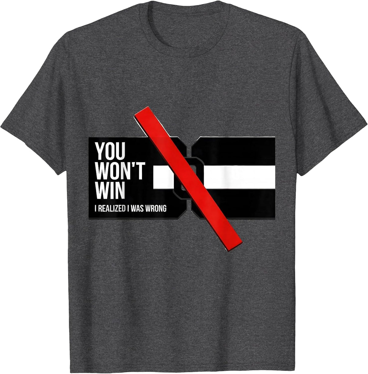 You Won't Win I Realized I Was Wrong Funny Debate Sarcastic T-Shirt - Dark Heather Grey