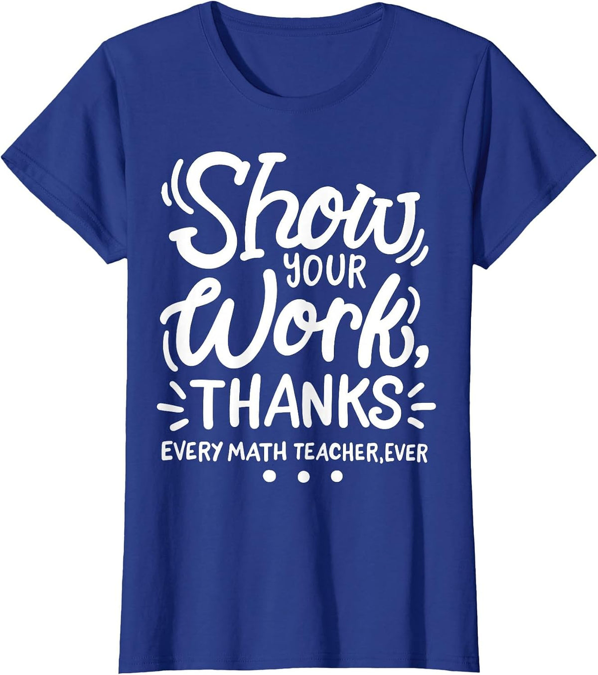 Math Teacher Show Your Work T-Shirt - Royal Blue