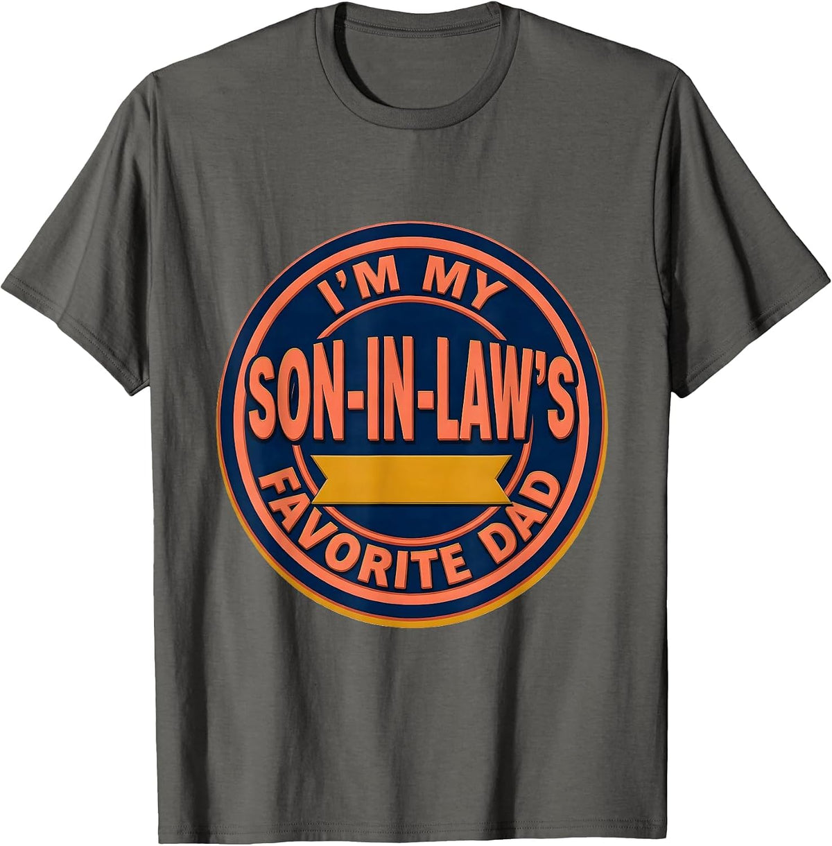 I'm My Son-In-Law's Favorite Dad Funny Dad Gift Family Humor T-Shirt - Asphalt Grey