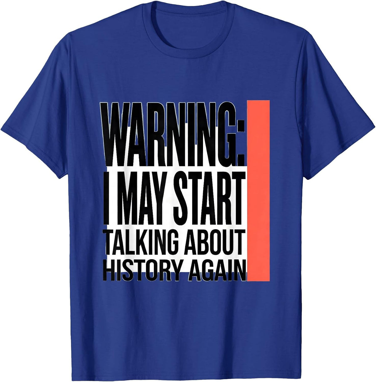 Warning: I May Start Talking About History Again History T-Shirt - Royal Blue