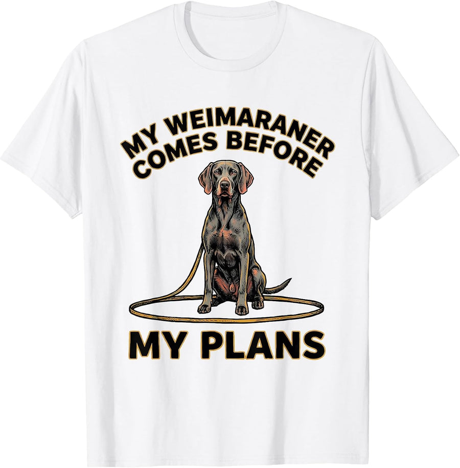 Men's My Weimaraner Comes Before My Plans Funny Dog Lover Gift T-Shirt - White