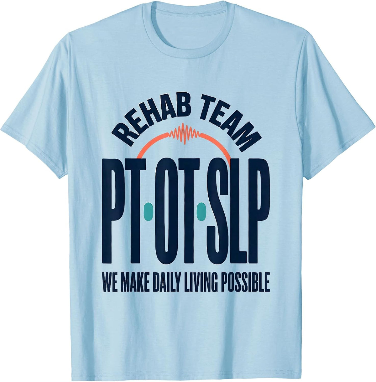 Men's Rehab Team PT-OT-SLP We Make Daily Living Possible Therapy T-Shirt - Baby Blue