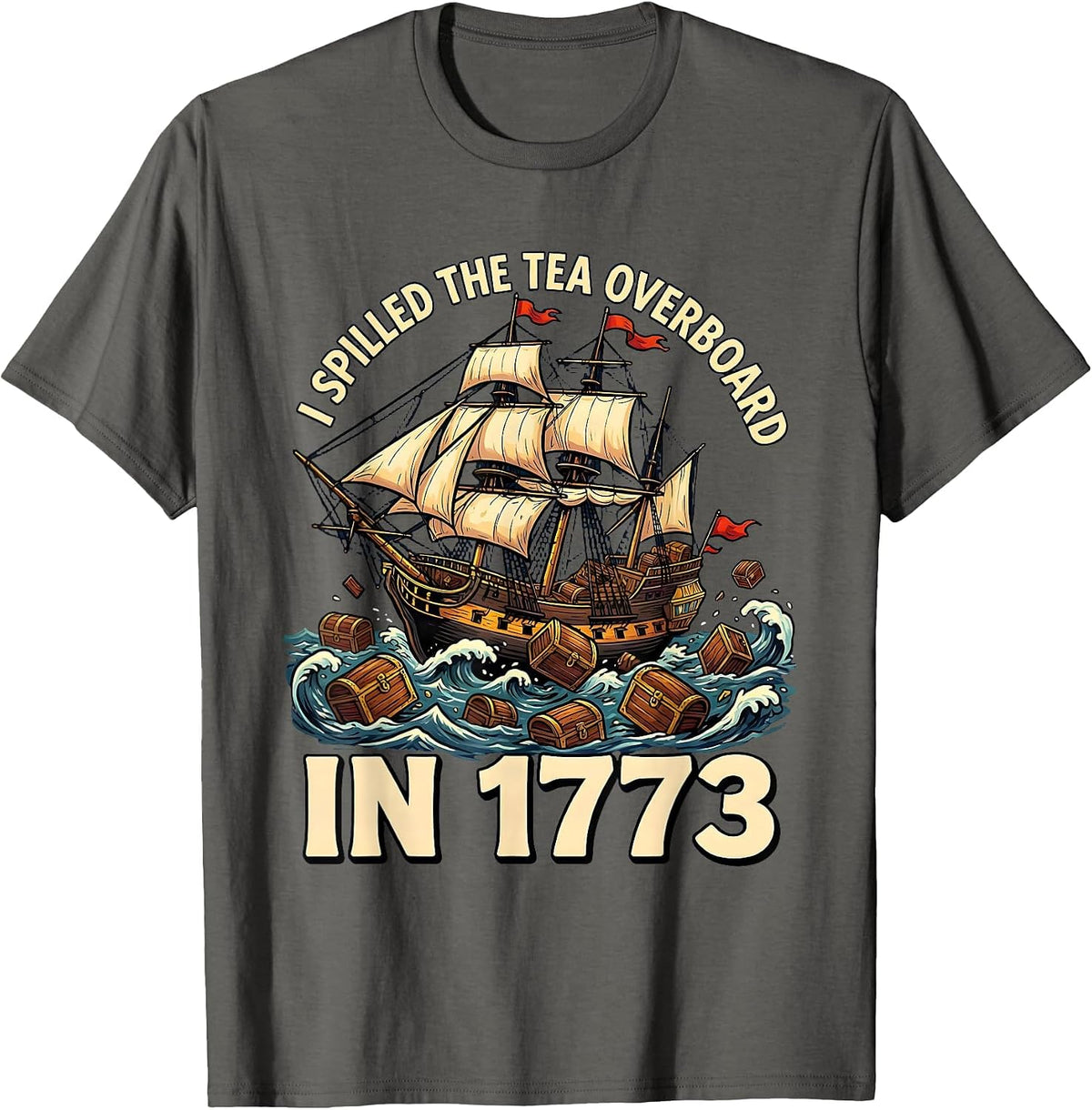 I Spilled The Tea Overboard In 1773 Funny History Teacher T-Shirt - Asphalt Grey
