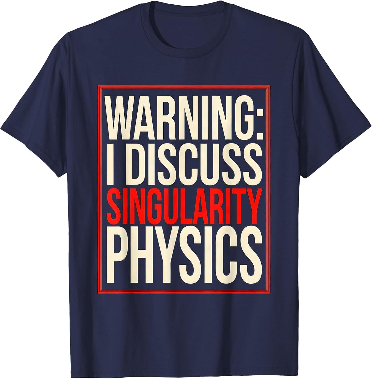 Warning: I Discuss Singularity Physics Science Nerd Gift T-Shirt - Navy Blue