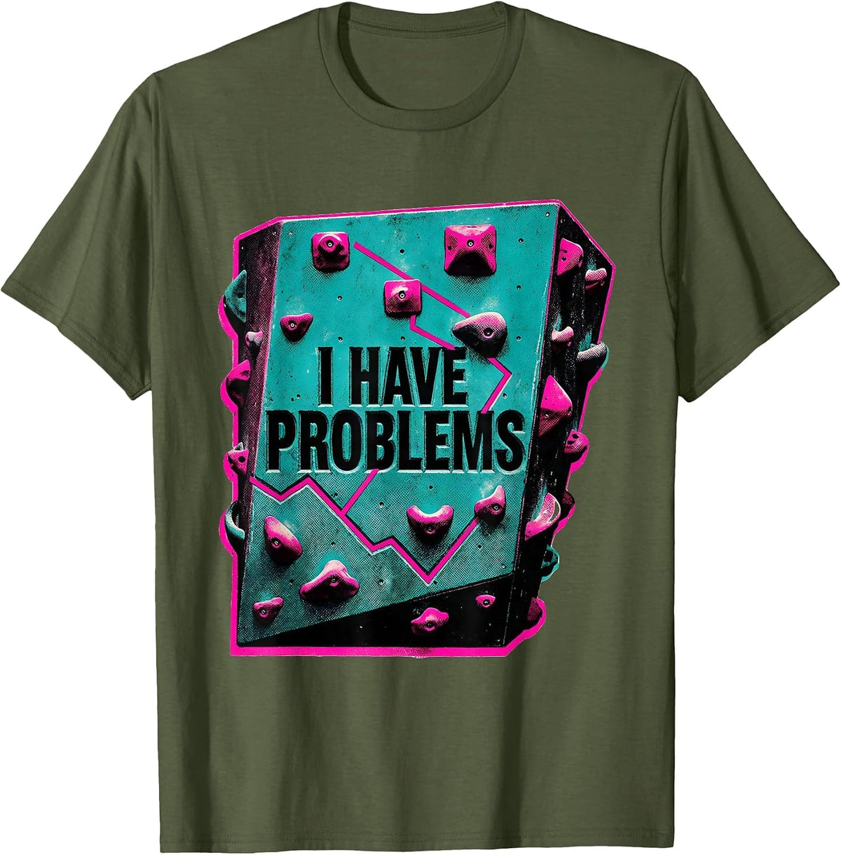 I Have Problems Funny Rock Climbing Bouldering Humor T-Shirt - Olive Green