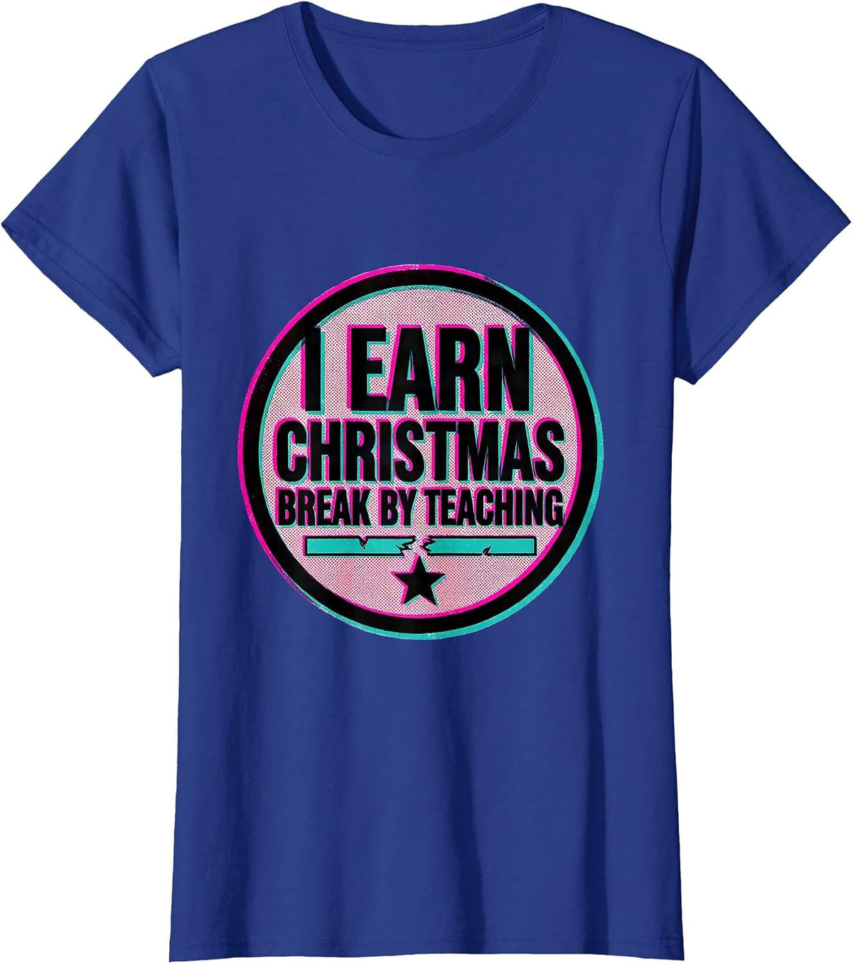 Women's I Earn Christmas Break By Teaching Funny Teacher Winter T-Shirt - Royal Blue