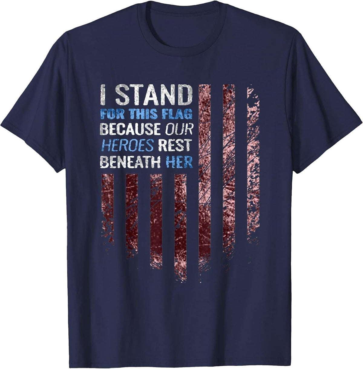 I Stand for This Flag Because Our Heroes Rest Beneath her T-Shirt - Navy Blue