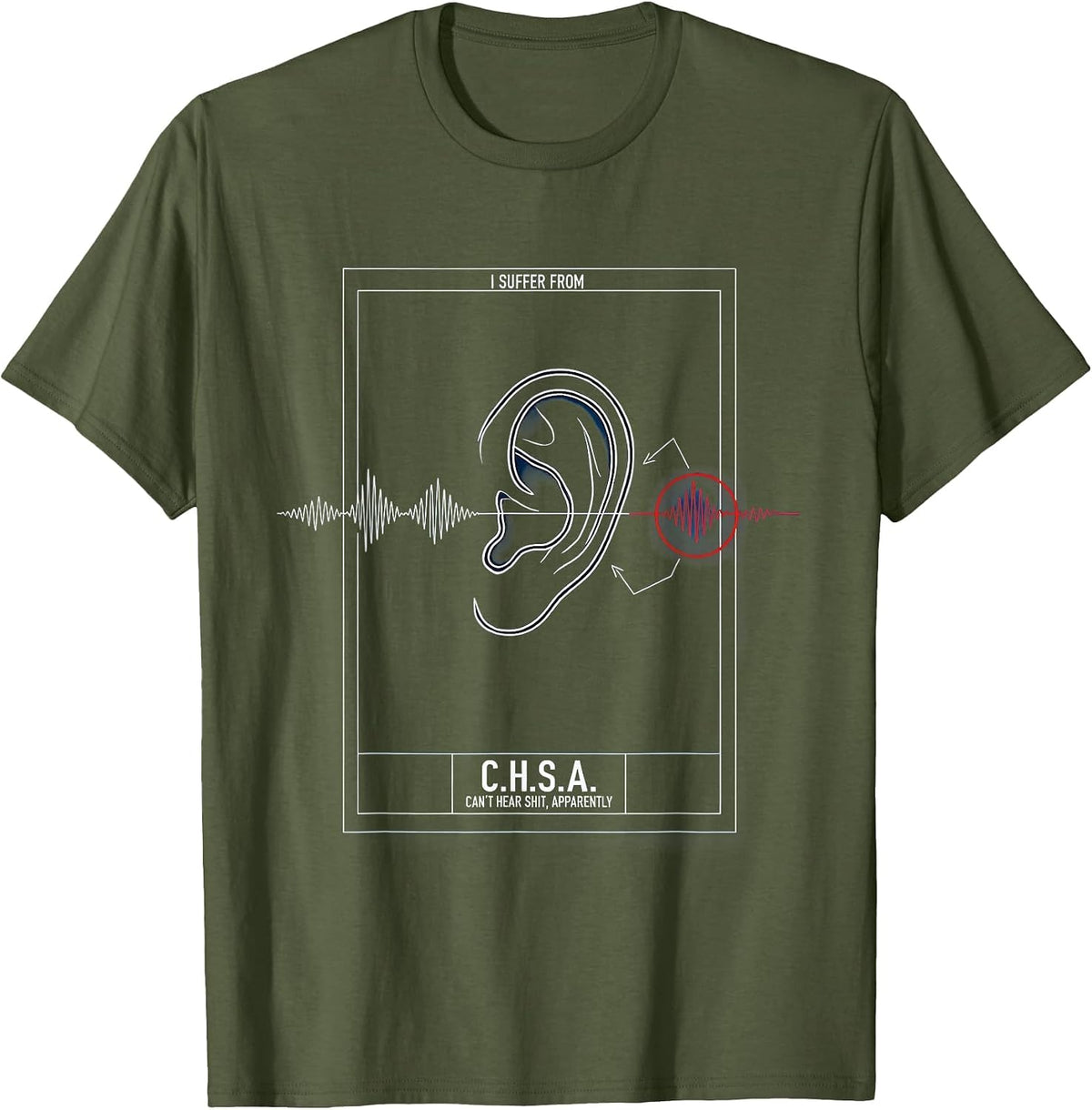 I Suffer From C.H.S.A. Funny Hearing Loss T-Shirt - Olive Green