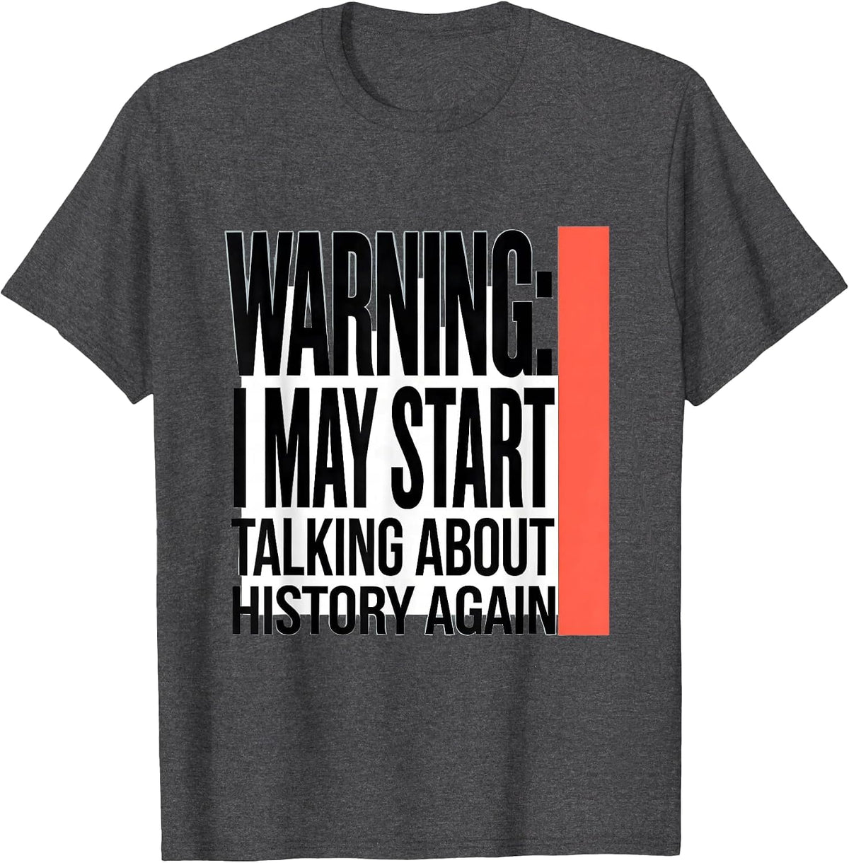 Warning: I May Start Talking About History Again History T-Shirt - Dark Heather Grey