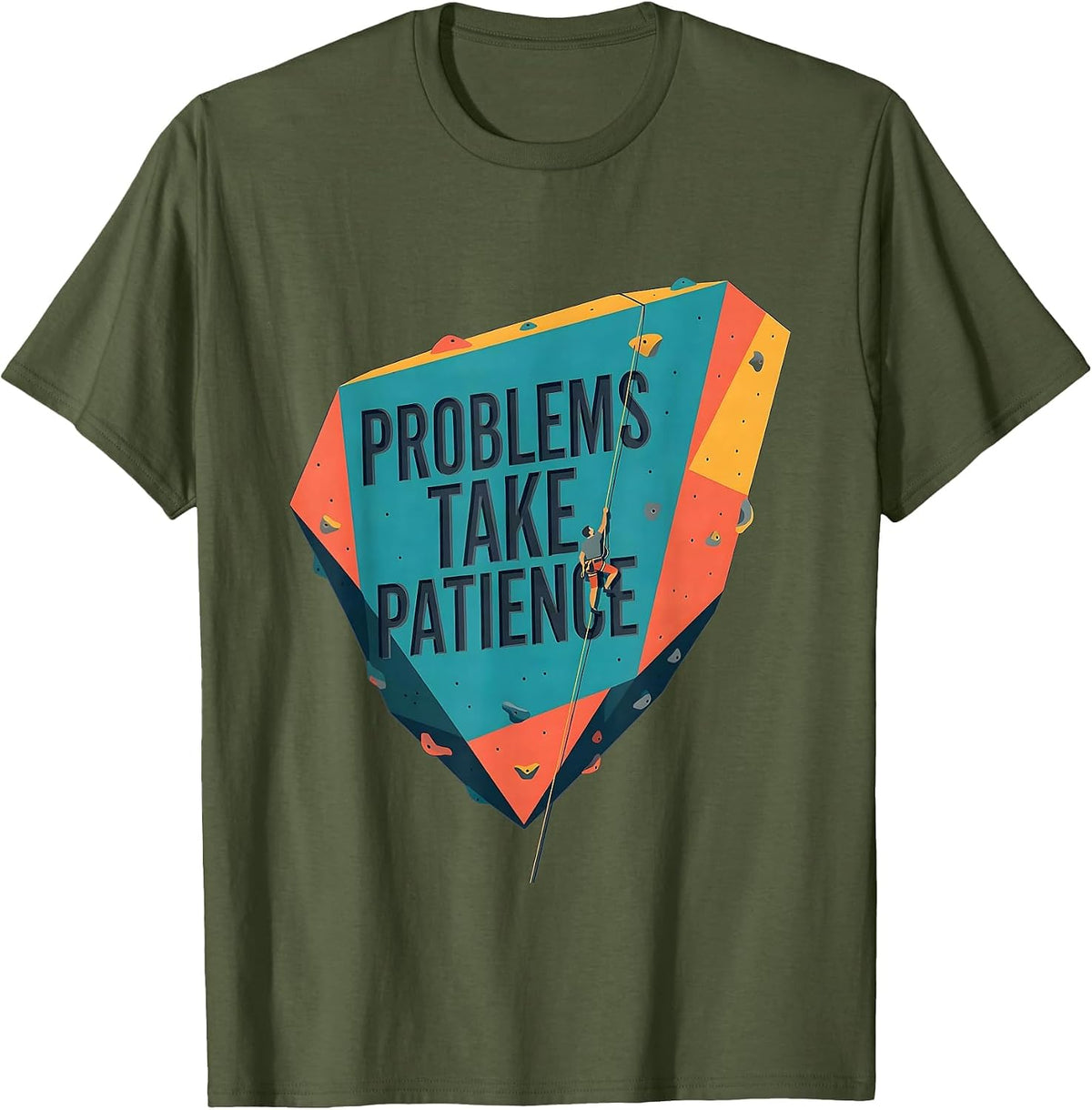 Problems Take Patience Funny Rock Climbing Bouldering T-Shirt - Olive Green