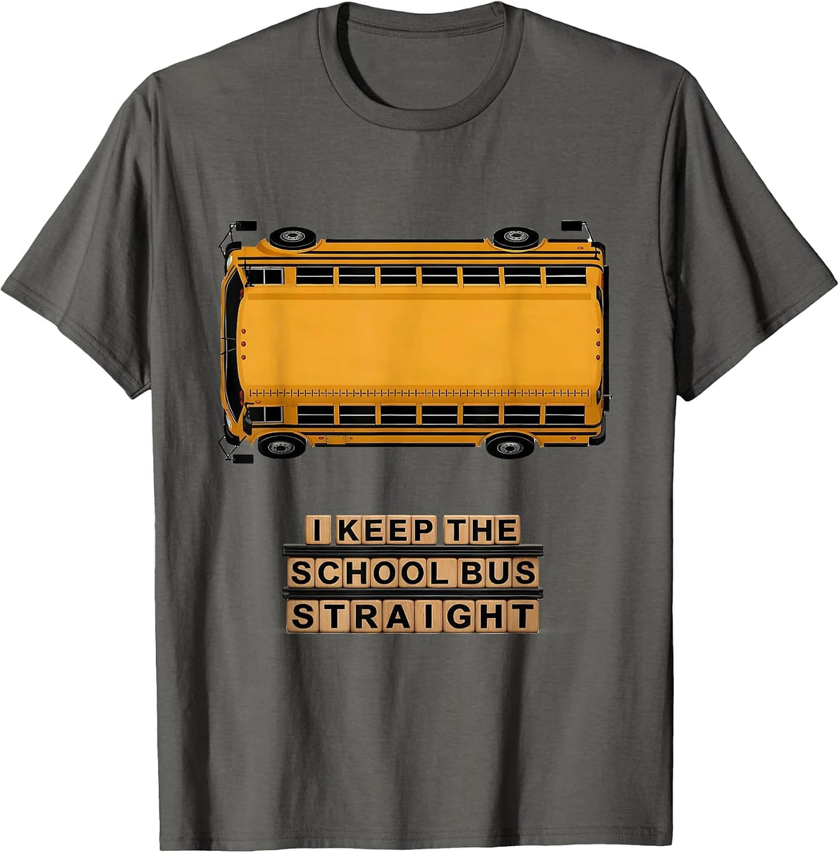 I Keep The School Bus Straight Funny School Bus Driver Gift T-Shirt - Asphalt Grey