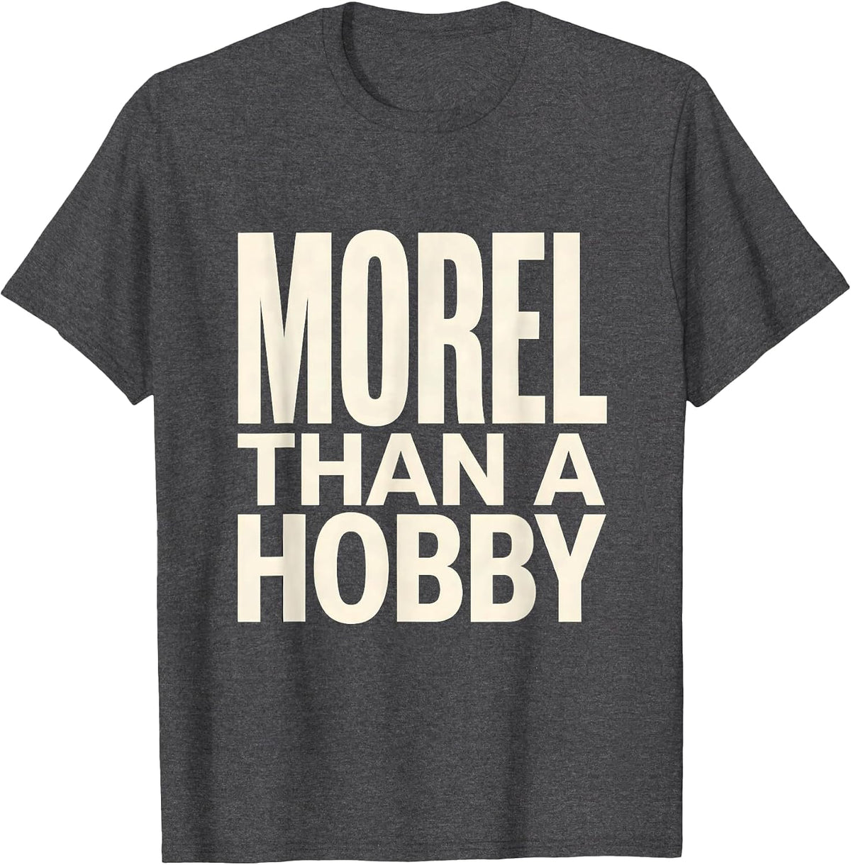 Morel Than A Hobby Funny Mushroom Foraging Morel Hunter Gift T-Shirt - Dark Heather Grey