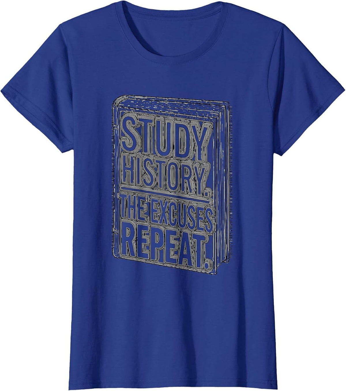 Women's Study History The Excuses Repeat Funny History Buff Gift T-Shirt - Royal Blue
