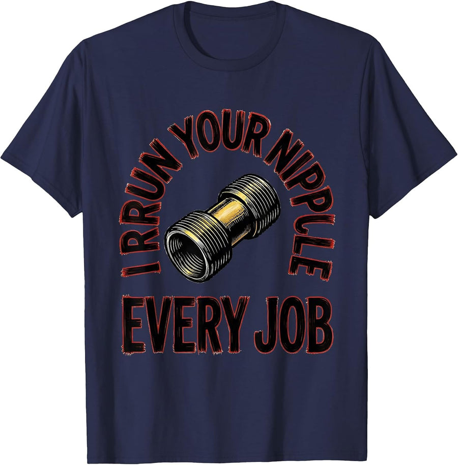 I Run Your Nipple Every Job Funny Plumber Pipefitter Gift T-Shirt - Navy Blue